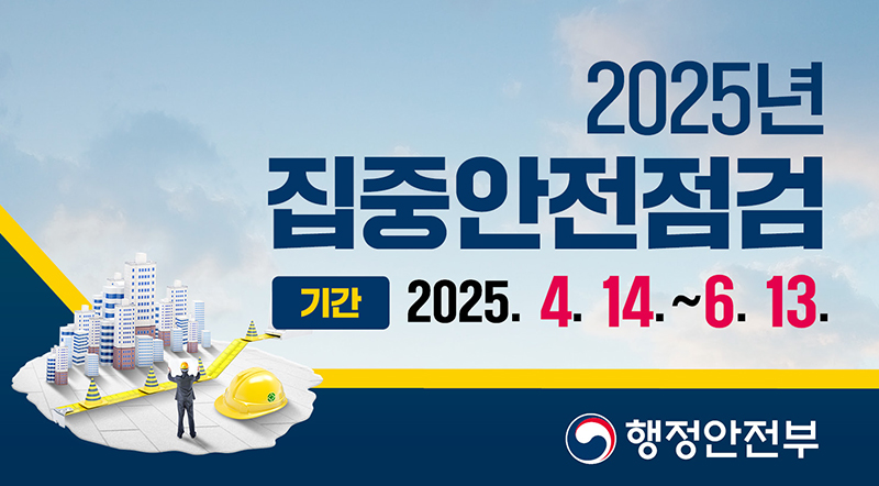 2025년 집중안전점검기간 2025. 4. 14. ~ 6. 13.